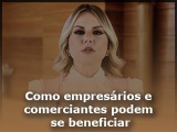 Como empresários e comerciantes podem se beneficiar